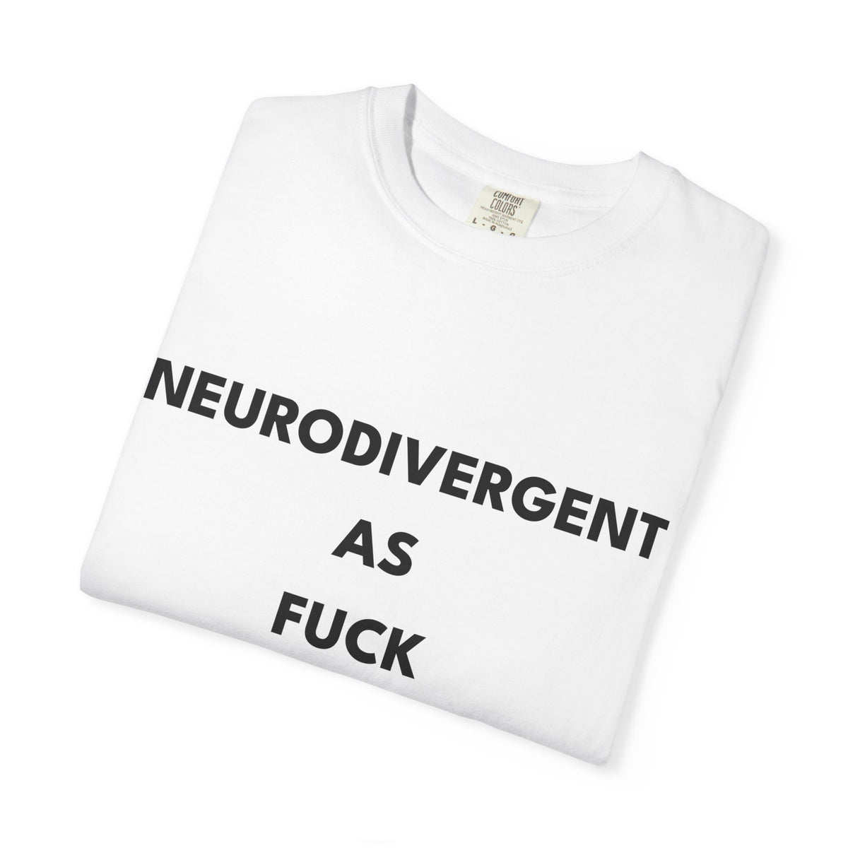 Neurodivergent as Fuck, T-Shirt, Unisex, Black Text