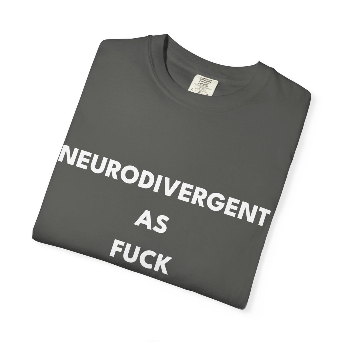 Neurodivergent as Fuck, T-Shirt, Unisex, White Text