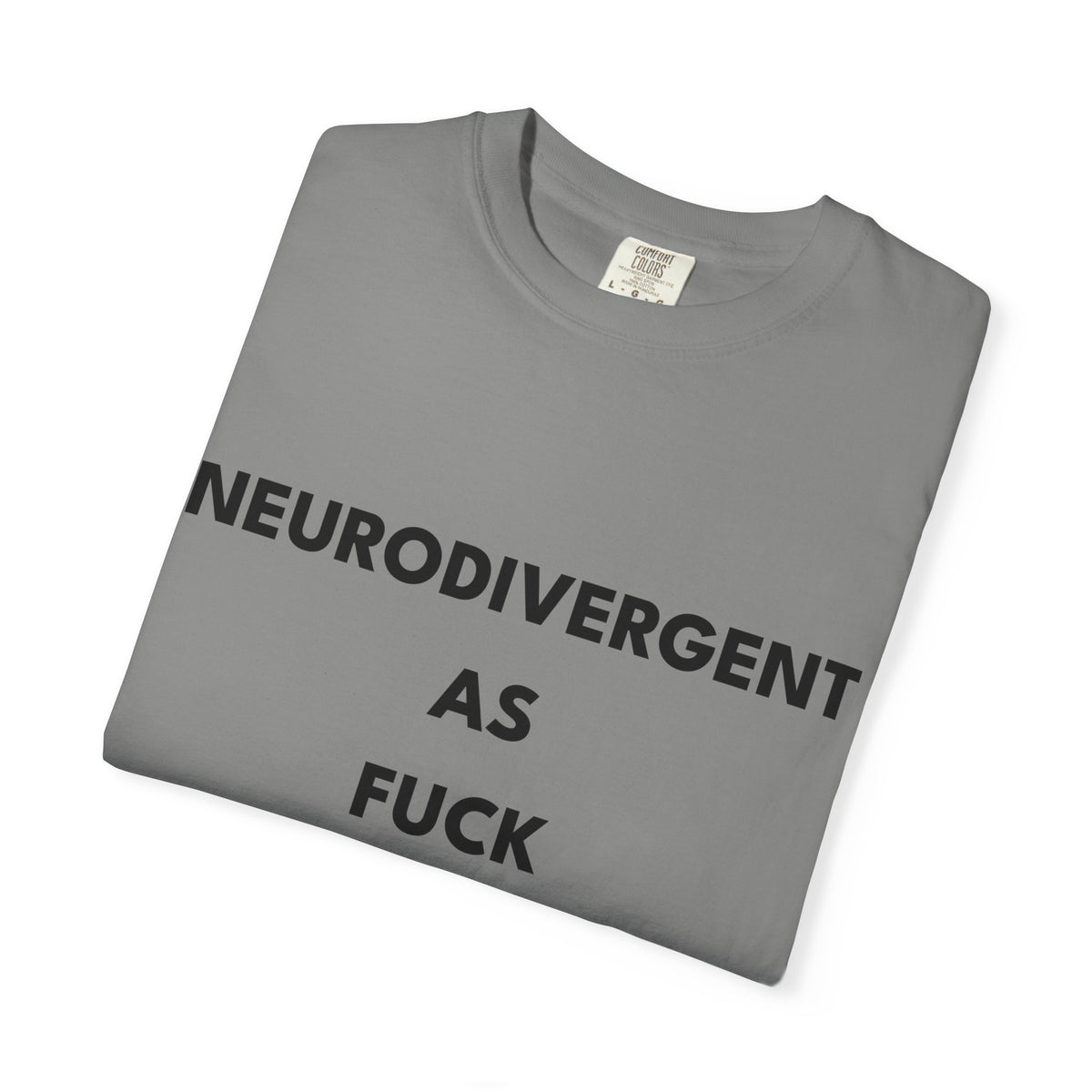 Neurodivergent as Fuck, T-Shirt, Unisex, Black Text