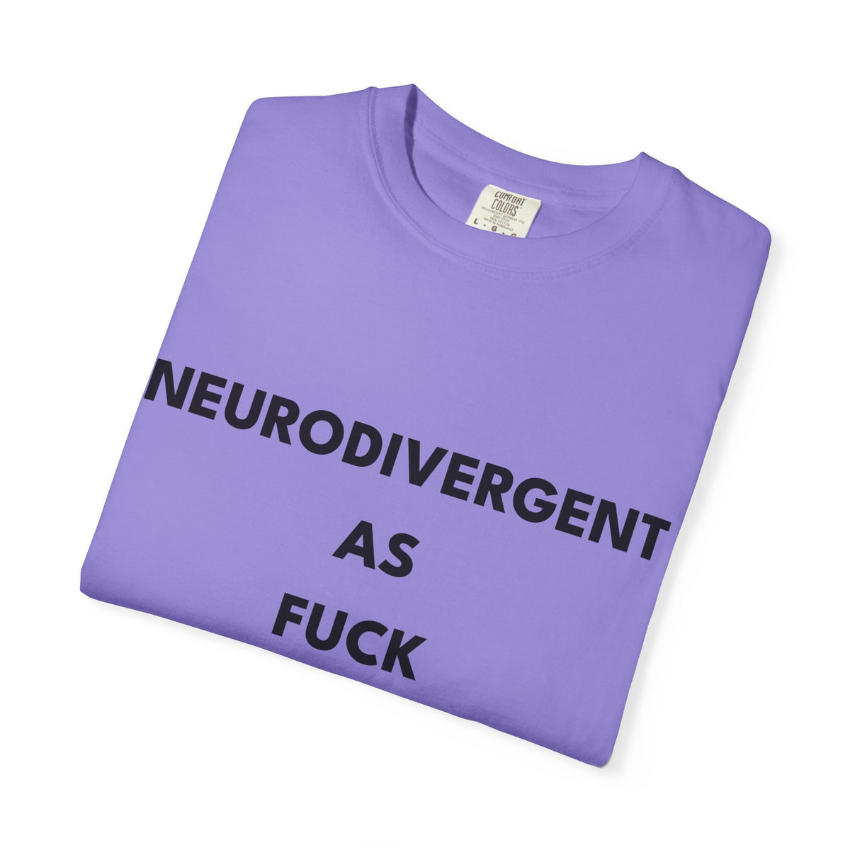 Neurodivergent as Fuck, T-Shirt, Unisex, Black Text