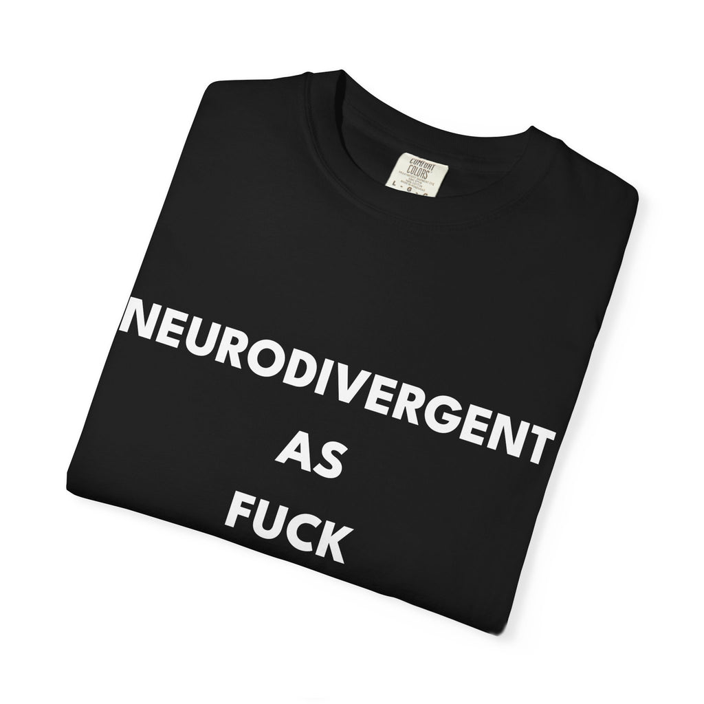 Neurodivergent as Fuck, T-Shirt, Unisex, White Text