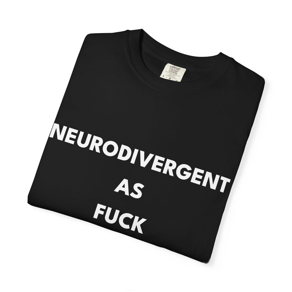 Neurodivergent as Fuck, T-Shirt, Unisex, White Text