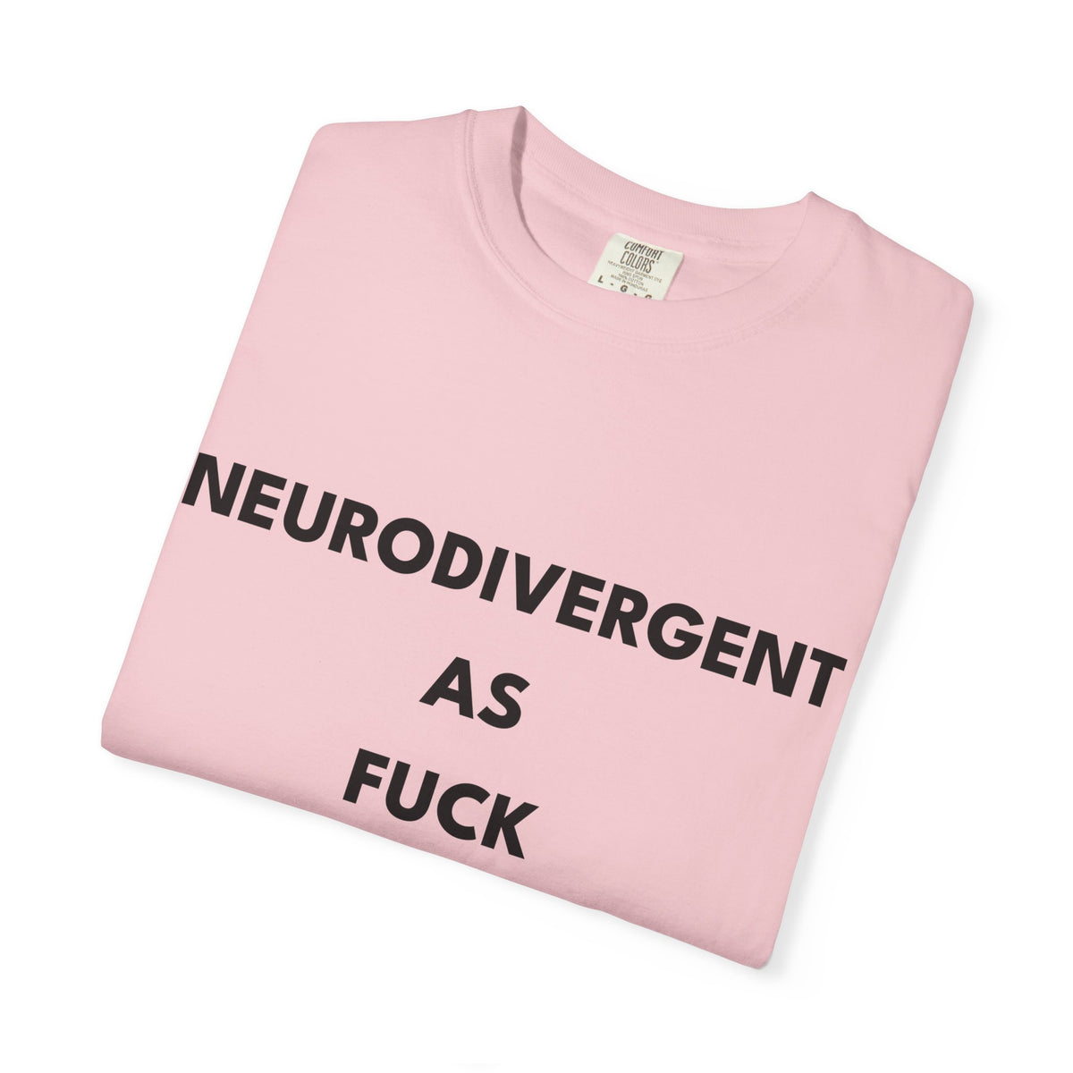 Neurodivergent as Fuck, T-Shirt, Unisex, Black Text