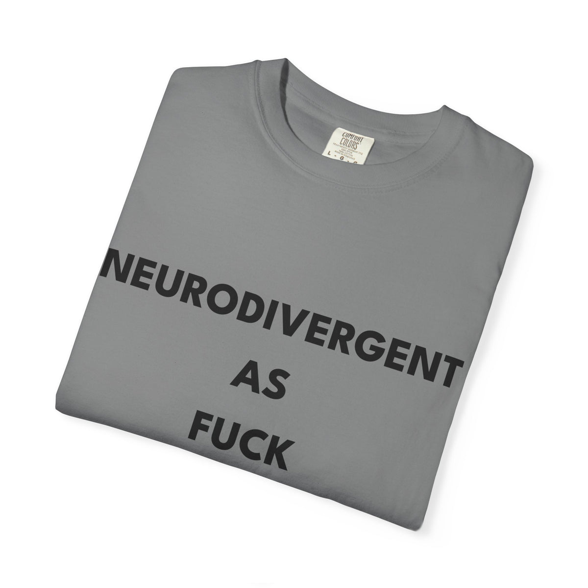 Neurodivergent as Fuck, T-Shirt, Unisex, Black Text