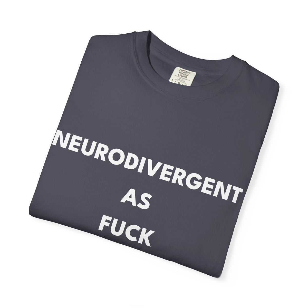 Neurodivergent as Fuck, T-Shirt, Unisex, White Text