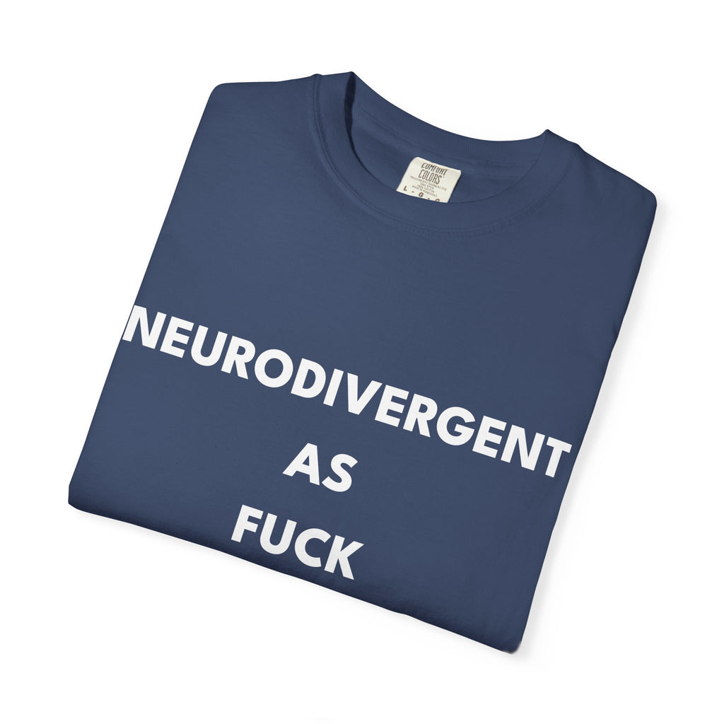 Neurodivergent as Fuck, T-Shirt, Unisex, White Text