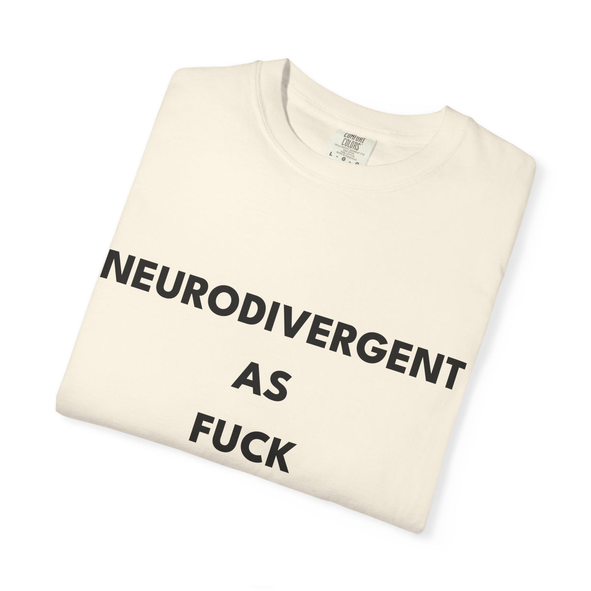 Neurodivergent as Fuck, T-Shirt, Unisex, Black Text